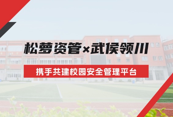 松萝资管与武侯领川外国语学校达成合作，共筑校园安全管理平台